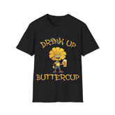Drink up Buttercup fun T-shirt