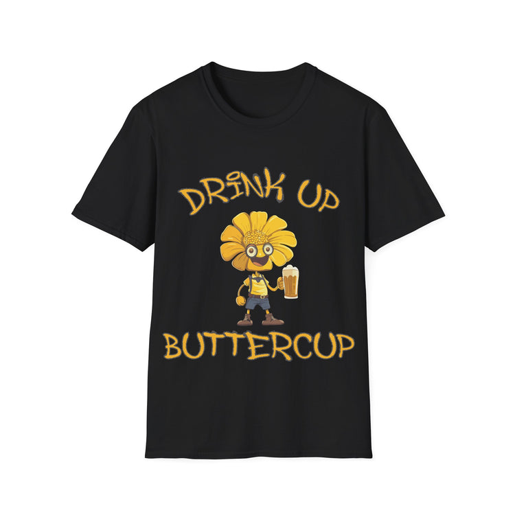 Drink up Buttercup  fun T-shirt